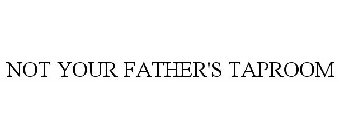 NOT YOUR FATHER'S TAPROOM