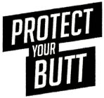 PROTECT YOUR BUTT