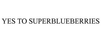 YES TO SUPERBLUEBERRIES