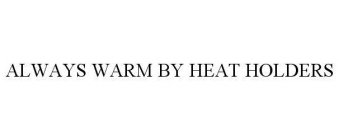 ALWAYS WARM BY HEAT HOLDERS