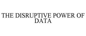 THE DISRUPTIVE POWER OF DATA
