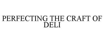 PERFECTING THE CRAFT OF DELI