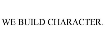 WE BUILD CHARACTER.