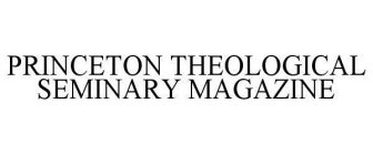 PRINCETON THEOLOGICAL SEMINARY MAGAZINE