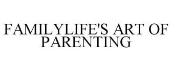 FAMILYLIFE'S ART OF PARENTING