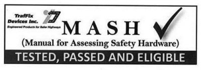 TRAFFIX DEVICES INC. TDI ENGINEERED PRODUCTS FOR SAFER HIGHWAYS MASH MANUAL FOR ASSESSING SAFETY HARDWARE TESTED, PASSED AND ELIGIBLE