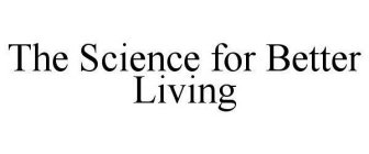 THE SCIENCE FOR BETTER LIVING