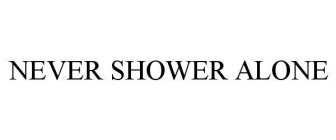 NEVER SHOWER ALONE