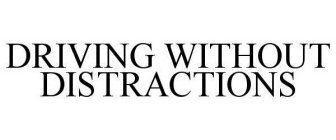 DRIVING WITHOUT DISTRACTIONS