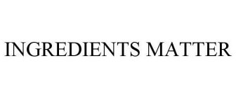 INGREDIENTS MATTER