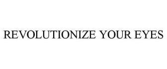 REVOLUTIONIZE YOUR EYES