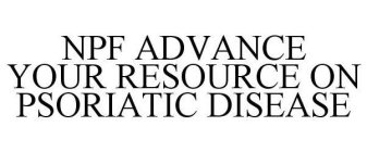 NPF ADVANCE YOUR RESOURCE ON PSORIATIC DISEASE