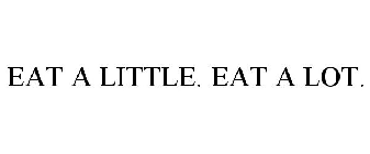 EAT A LITTLE. EAT A LOT.
