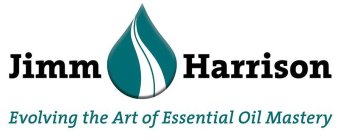 JIMM HARRISON, EVOLVING THE ART OF ESSENTIAL OIL MASTERY