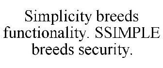 SIMPLICITY BREEDS FUNCTIONALITY. SSIMPLE BREEDS SECURITY.