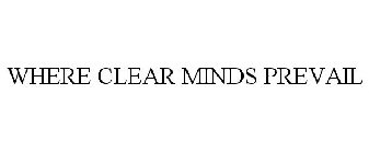 WHERE CLEAR MINDS PREVAIL