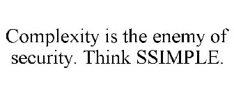 COMPLEXITY IS THE ENEMY OF SECURITY. THINK SSIMPLE.