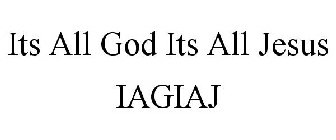 ITS ALL GOD ITS ALL JESUS IAGIAJ