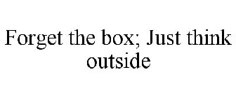 FORGET THE BOX; JUST THINK OUTSIDE