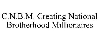 C.N.B.M. CREATING NATIONAL BROTHERHOOD MILLIONAIRES