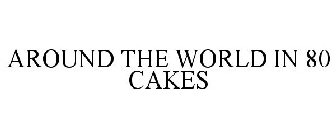 AROUND THE WORLD IN 80 CAKES