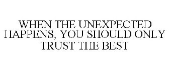 WHEN THE UNEXPECTED HAPPENS, YOU SHOULDONLY TRUST THE BEST