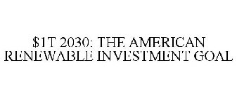 $1T 2030: THE AMERICAN RENEWABLE INVESTMENT GOAL