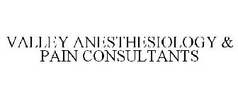 VALLEY ANESTHESIOLOGY & PAIN CONSULTANTS