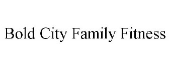 BOLD CITY FAMILY FITNESS