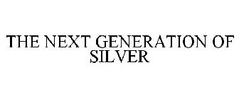 THE NEXT GENERATION OF SILVER