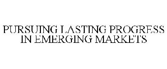 PURSUING LASTING PROGRESS IN EMERGING MARKETS