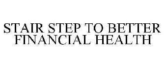 STAIR STEP TO BETTER FINANCIAL HEALTH