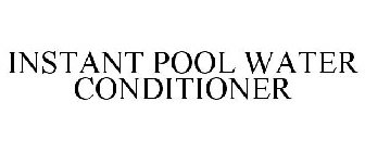 INSTANT POOL WATER CONDITIONER