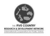 THE FIVE COUNTRY RESEARCH & DEVELOPMENT NETWORK INTERNATIONAL COOPERATION FOR PUBLIC SAFETY
