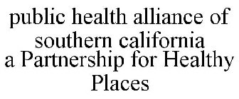 PUBLIC HEALTH ALLIANCE OF SOUTHERN CALIFORNIA A PARTNERSHIP FOR HEALTHY PLACES