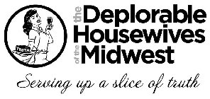 TRUTH THE DEPLORABLE HOUSEWIVES OF THE MIDWEST SERVING UP A SLICE OF TRUTH