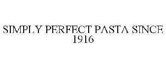 SIMPLY PERFECT PASTA SINCE 1916