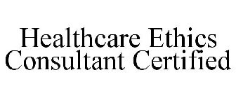 HEALTHCARE ETHICS CONSULTANT CERTIFIED