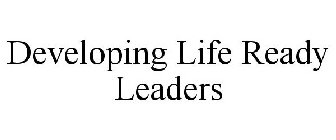 DEVELOPING LIFE-READY LEADERS