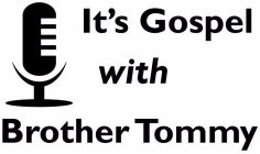 IT'S GOSPEL WITH BROTHER TOMMY