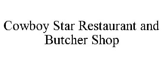 COWBOY STAR RESTAURANT AND BUTCHER SHOP