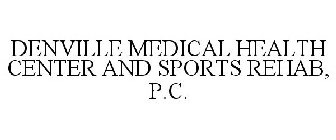 DENVILLE MEDICAL HEALTH CENTER AND SPORTS REHAB, P.C.