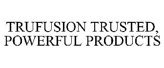 TRUFUSION TRUSTED, POWERFUL PRODUCTS