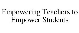 EMPOWERING TEACHERS TO EMPOWER STUDENTS