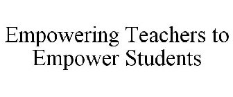 EMPOWERING TEACHERS TO EMPOWER STUDENTS