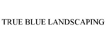 TRUE BLUE LANDSCAPING