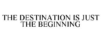 THE DESTINATION IS JUST THE BEGINNING