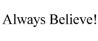 ALWAYS BELIEVE!