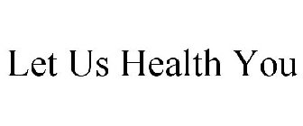 LET US HEALTH YOU