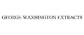 GEORGE WAXHINGTON EXTRACTS